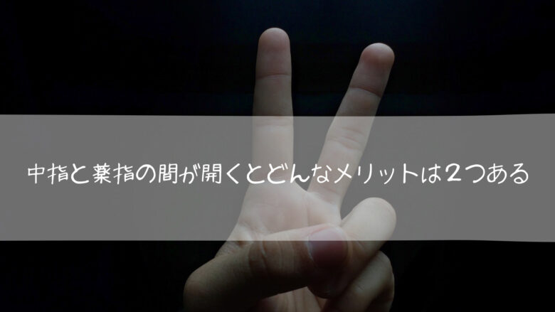 中指と薬指の間が開くとどんなメリットは２つある